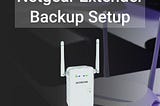 Netgear Extender Backup and Restore Setup Process.