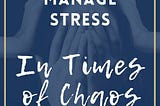 How to Manage Stress in Times of Chaos — Mindful Mystic Mama