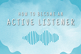7 Ways to Practice Active Listening and Become a Better Listener at Work