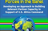 U.S. Army Civil Affairs Forces in the Sahel: Developing an Approach to Building Relevant Partner…