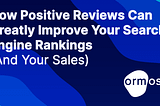 How Positive Reviews Can Greatly Improve Your Search Engine Rankings (And Your Sales)