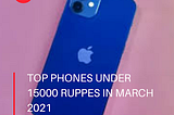 Best Mobile phones under 15000 rupees in India for March 2021!