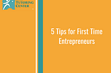 5 Tips for First Time Entrepreneurs