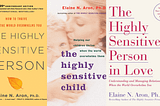 Photo of 3 book covers side by side: The Highly Sensitive Person 25th edition, The Highly Sensitive Child, and The Highly Sensitive Person in Love, all by Elaine N. Aron.