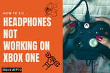 5 Ways to Fix Headphones Not Working on Xbox One