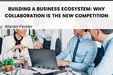 Building a Business Ecosystem: Why Collaboration Is the New Competition