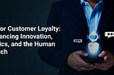 Artificial Intelligence in Customer Service: Building Ethical Loyalty in the Digital Age