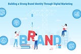 Building a Strong Brand Identity through Digital Marketing