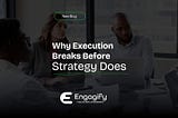 Why Execution Breaks Before Strategy Does — Engagify