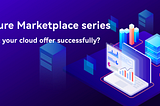 The Azure Marketplace series: How to list your cloud offer successfully?