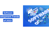 Top 9 Software Development Trends of 2023