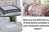 What are the different types of bed sheets available with your wholesale collection in Jaipur?