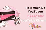 How Much Do YouTubers Make on Their YouTube Channels?