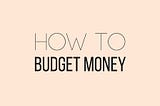 How To Budget Your Money: A Step By Step Guide