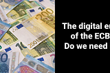 The digital euro of the ECB: Do we need it?