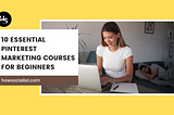 10 Essential Pinterest Marketing Courses for Beginners