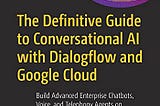 I wrote a book! The Definitive Guide to Conversational AI With Dialogflow and Google Cloud