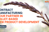 Contract Manufacturing: Your Partner in Millet-Based New Product Development