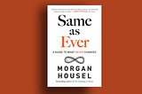 “Same As Ever” by Morgan Housel Book Summary