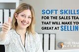 Soft Skills for the Sales Team that will make You Great at Selling