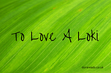 Title: To Love A Loki. Background: green brushstroke pattern