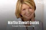 Top 25 Martha Stewart Quotes To Inspire The Entrepreneur In You