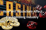 How Will Blockchain Affect the Gambling Industry