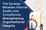 Internal Audits and Compliance: Two Sides of the Same Coin