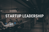 Unlocking Success: Building a Thriving Startup Through Effective Leadership