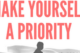 Making Yourself a Priority What It Takes To Succeed