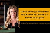 Ethical and Legal Boundaries That Cannot Be Crossed as a Private Investigator | Efrat Cohen…