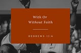 With Or Without Faith — ML DEVOTIONAL