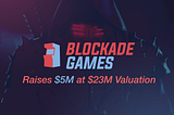 Blockade Games Raises $5M at $23M Valuation
