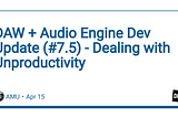 DAW + Audio Engine Dev Update (#7.5) — Dealing with Unproductivity