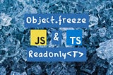 JavaScript’s Object.freeze and TypeScript’s Readonly