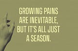 A hand points to text on an olive green background which reads, “Growing pains are inevitable, but it’s all just a season.”