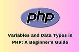 Variables and Data Types in PHP: A Beginner’s Guide