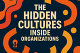 Hidden Cultures Inside Organizations