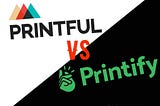 Printify vs Prinftul — Why Not Both? Optimizing Print on Demand Business ROI
