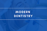 5 benefits of modern dentistry and how it has revolutionized dental care