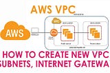 AWS VPC — Create New VPC, Subnets, Internet Gateway