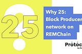 Why 25: Block Producer network on REMChain