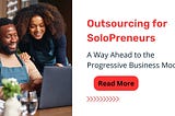 Outsourcing for Solopreneurs: A Way Ahead to the Progressive Business Model