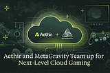 Aethir і MetaGravity об’єдналися для хмарних ігор нового рівня