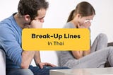 Top 15 Break-Up Lines In Thai To Say