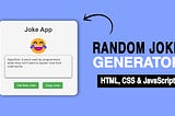 Random Joke Generator Using HTML, CSS and JavaScript