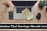 Top Mistakes That Startups Should Avoid