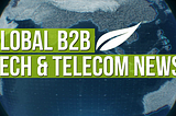 Global B2B Tech and Telecoms News
