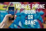 SMARTPHONE — BOON OR BANE