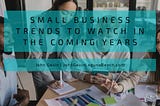 Small Business Trends to Watch in the Coming Years | John Gavin Laguna Beach